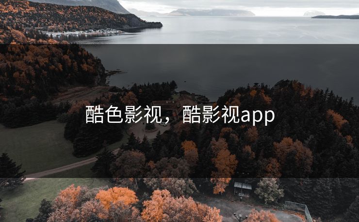酷色影视，酷影视app